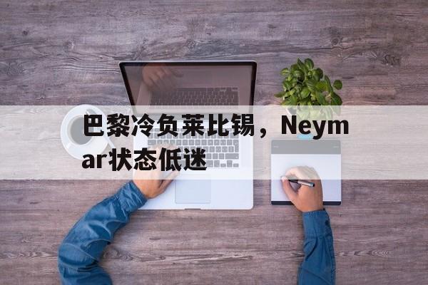 手机APP-关于巴黎冷负莱比锡，Neymar状态低迷的信息
